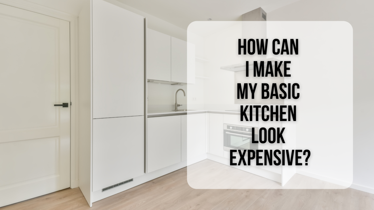 How can I make my basic kitchen look expensive