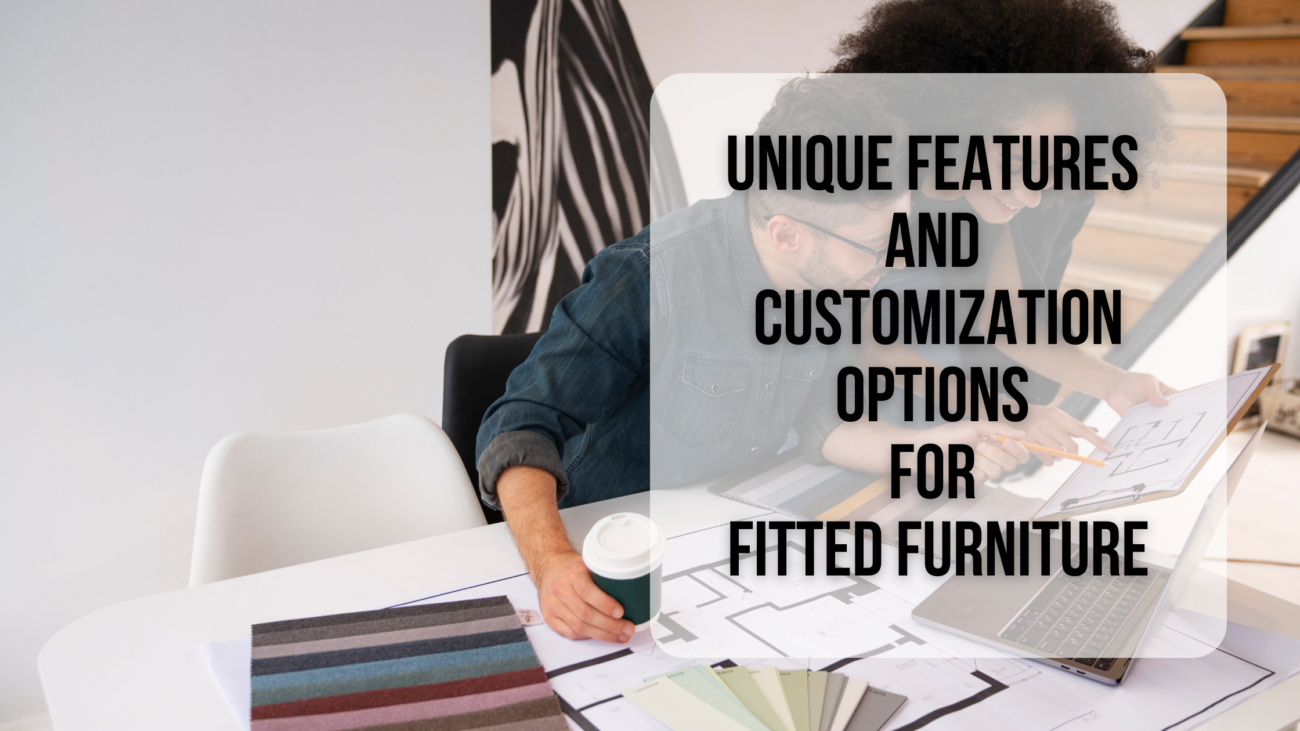 Unique features and customization options for fitted furniture