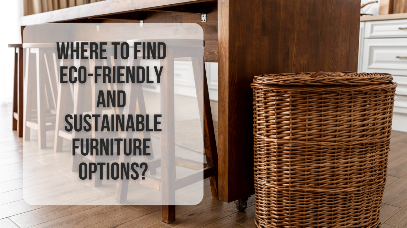 Where to find eco-friendly and sustainable furniture options