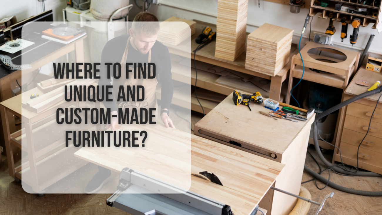 Where to find unique and custom-made furniture